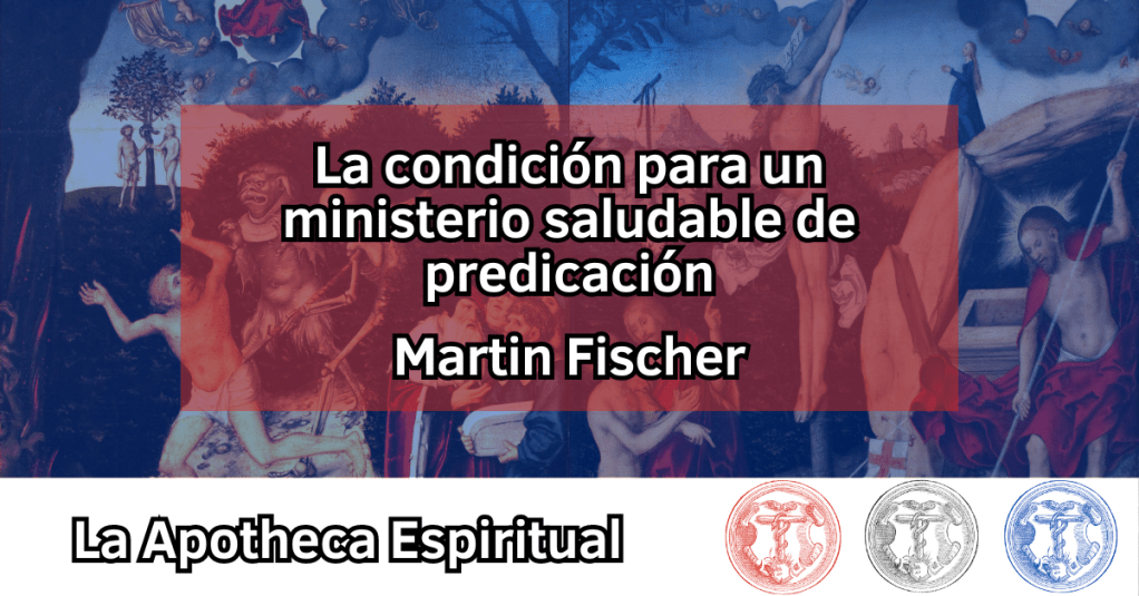 Fischer, Martin – La condición para un ministerio saludable de la&nbsp;predicación