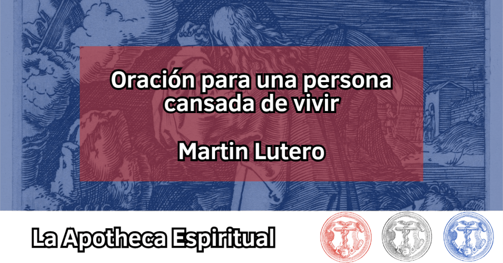Lutero, Martin – Oración para una persona cansada de&nbsp;vivir